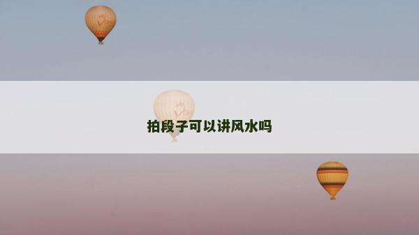 拍段子可以講風水嗎