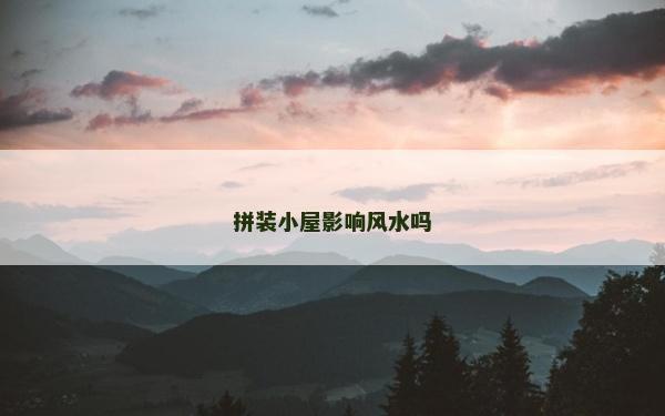 拼裝小屋影響風(fēng)水嗎