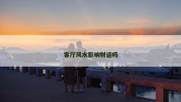 客廳風水影響財運嗎 客廳風水影響財運嗎