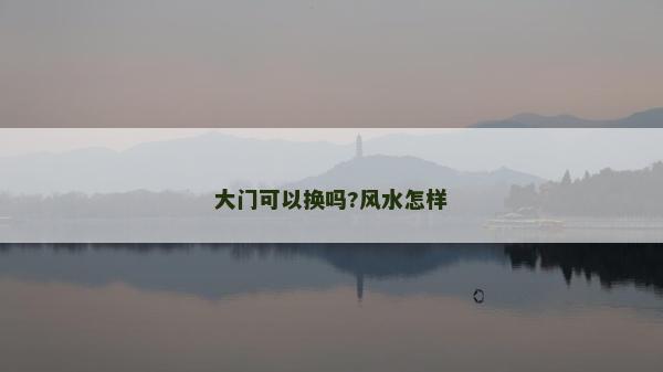 大門可以換嗎?風水怎樣