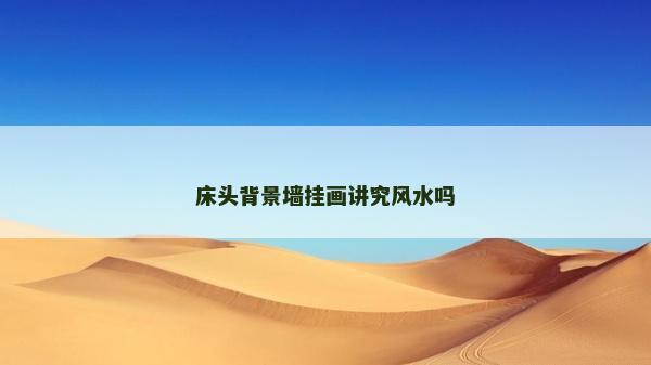 床頭背景墻掛畫講究風水嗎