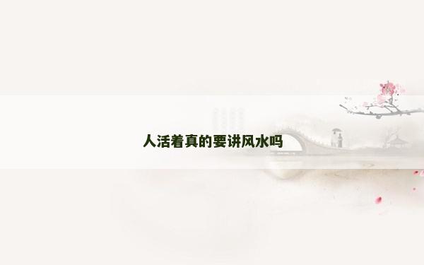 人活著真的要講風水嗎