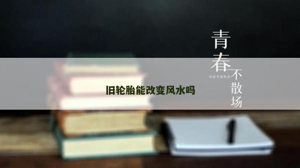 舊輪胎能改變風水嗎