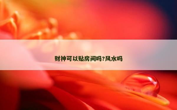 財(cái)神可以貼房間嗎?風(fēng)水嗎