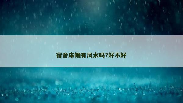 宿舍床幔有風水嗎?好不好