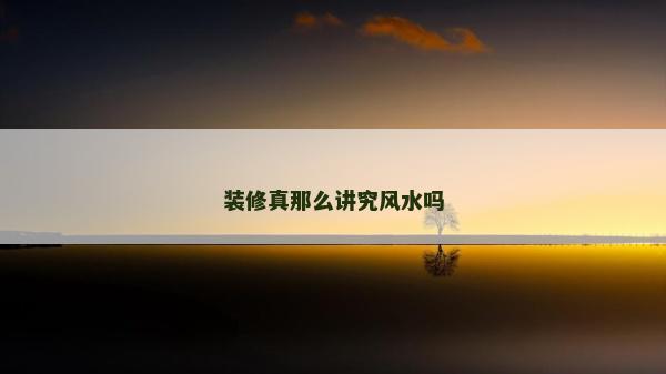 裝修真那么講究風水嗎
