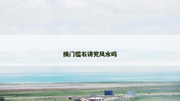 換門檻石講究風(fēng)水嗎 換門檻石講究風(fēng)水嗎