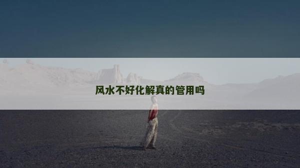 風(fēng)水不好化解真的管用嗎