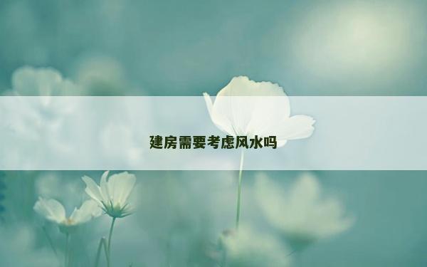 建房需要考慮風(fēng)水嗎