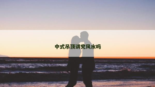 中式吊頂講究風水嗎