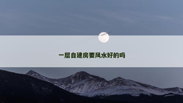 一層自建房要風(fēng)水好的嗎
