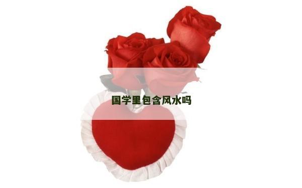 國學里包含風水嗎 國學里包含風水嗎