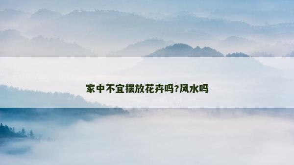 家中不宜擺放花卉嗎?風水嗎