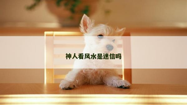 神人看風水是迷信嗎