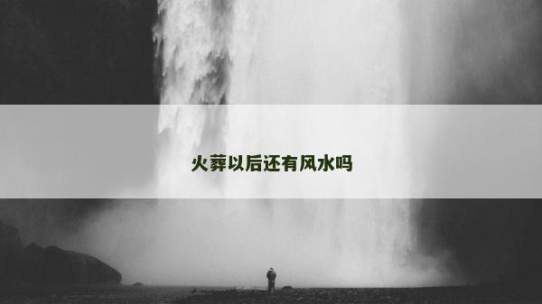 火葬以后還有風(fēng)水嗎