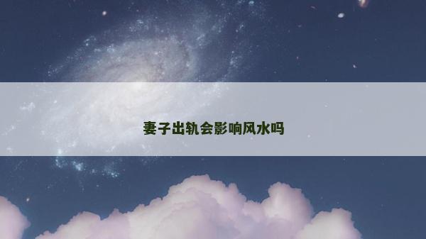 妻子出軌會影響風水嗎