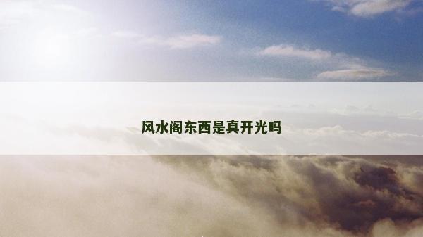 風(fēng)水閣東西是真開(kāi)光嗎