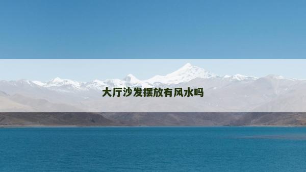 大廳沙發擺放有風水嗎 大廳沙發擺放有風水嗎