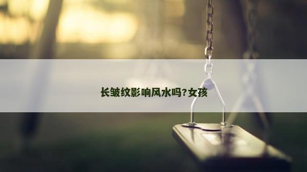 長皺紋影響風水嗎?女孩