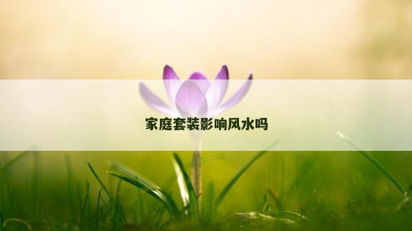 家庭套裝影響風水嗎