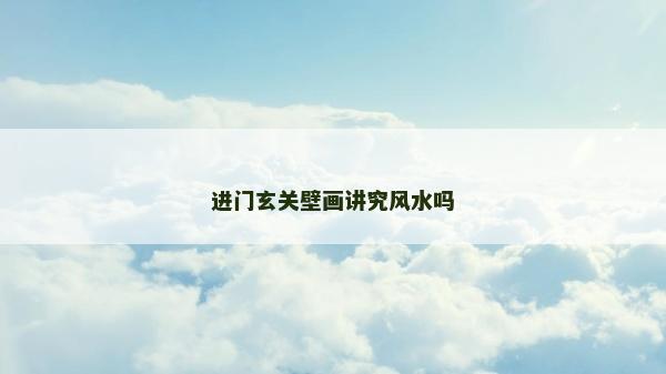 進門玄關壁畫講究風水嗎 進門玄關壁畫講究風水嗎