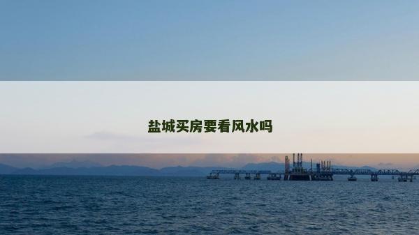 鹽城買房要看風(fēng)水嗎