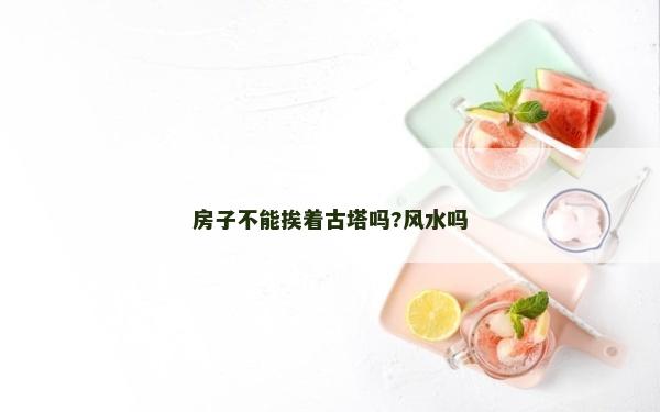 房子不能挨著古塔嗎?風(fēng)水嗎