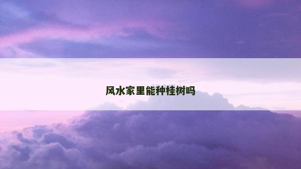 風水家里能種桂樹嗎
