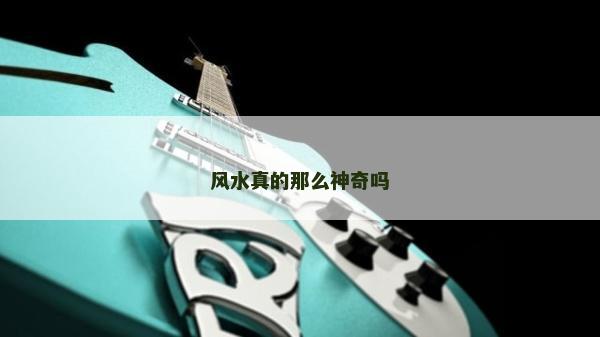 風(fēng)水真的那么神奇嗎 風(fēng)水真的那么神奇嗎