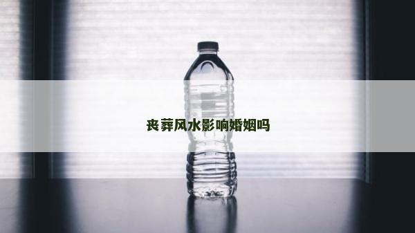 喪葬風(fēng)水影響婚姻嗎