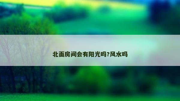 北面房間會有陽光嗎?風水嗎