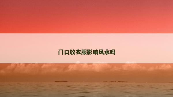 門(mén)口放衣服影響風(fēng)水嗎