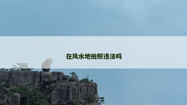 在風(fēng)水地拍照違法嗎