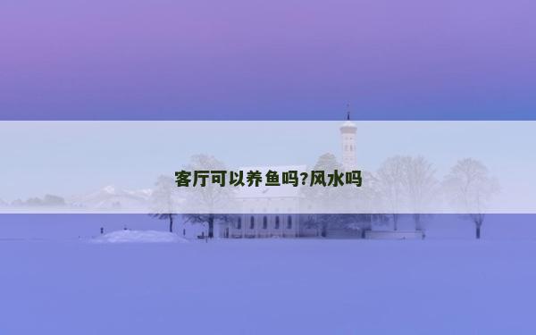 客廳可以養魚嗎?風水嗎