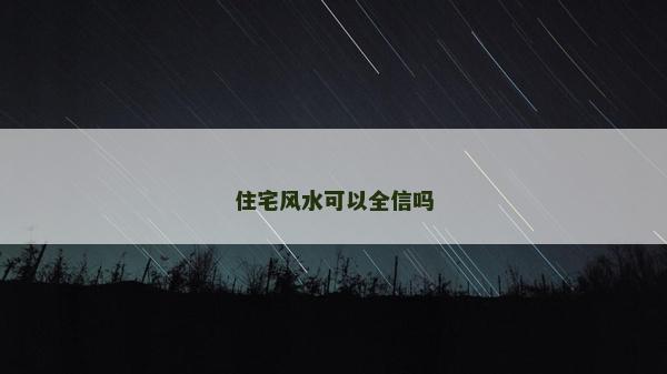 住宅風水可以全信嗎