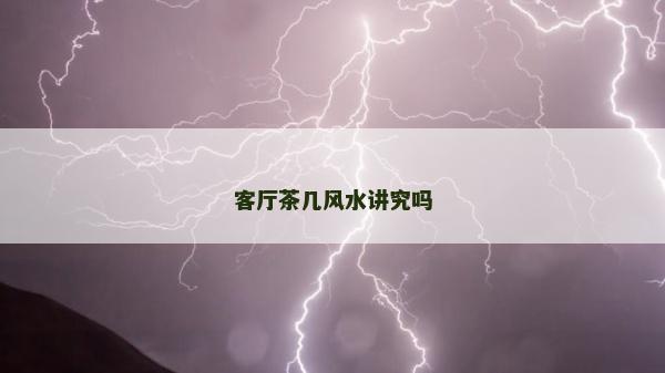 客廳茶幾風水講究嗎