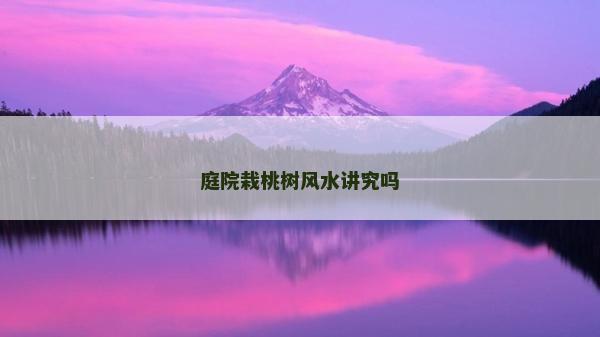 庭院栽桃樹風(fēng)水講究嗎