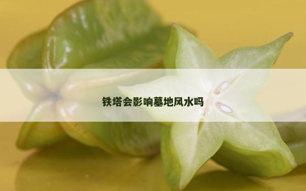 鐵塔會影響墓地風水嗎