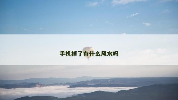 手機掉了有什么風(fēng)水嗎 手機掉了有什么風(fēng)水嗎