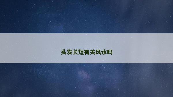 頭發長短有關風水嗎
