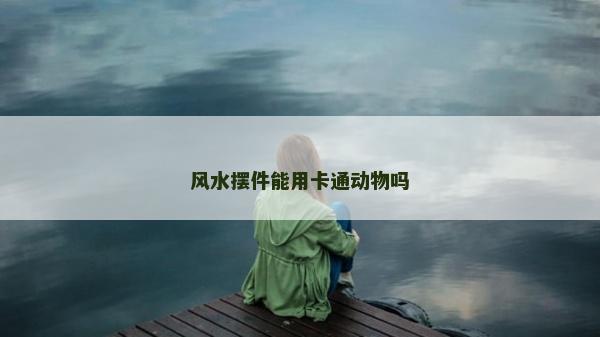 風水擺件能用卡通動物嗎