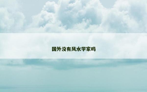 國外沒有風(fēng)水學(xué)家嗎