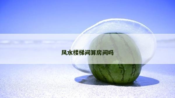 風水樓梯間算房間嗎