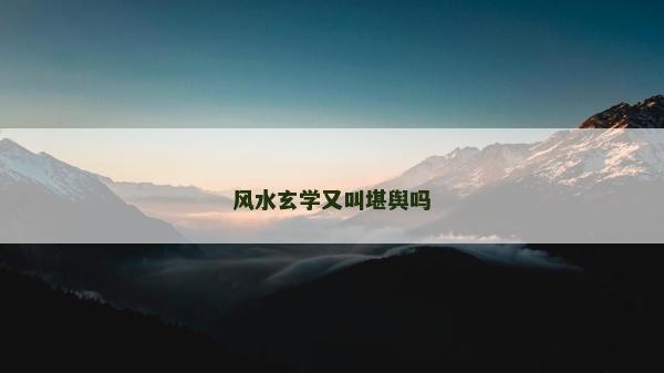 風水玄學又叫堪輿嗎