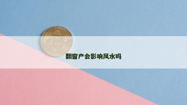 翻窗戶會(huì)影響風(fēng)水嗎