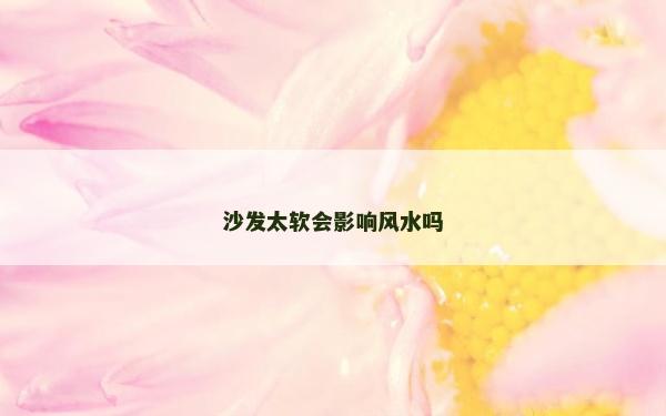 沙發太軟會影響風水嗎