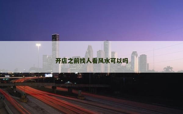 開店之前找人看風水可以嗎