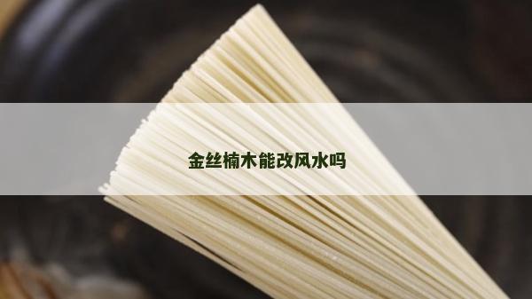 金絲楠木能改風水嗎
