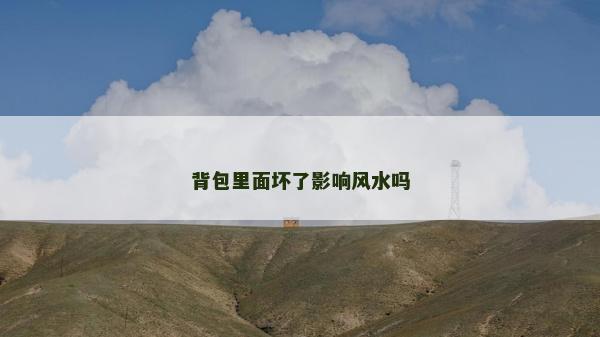 背包里面壞了影響風水嗎