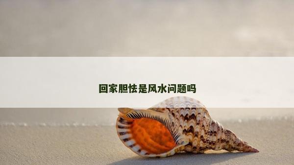 回家膽怯是風水問題嗎